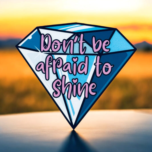 Don't Be Afraid To Shine